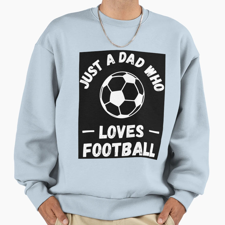 Just Dad Who Loves Football Sweatshirt - Novelty Apparel for Adults - T-Shirt, Sweatshirt, Hoodie