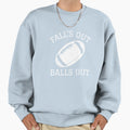 Football Gift Falls Out Balls Out Sweatshirt - Trendy Graphic Unisex - T-Shirt, Sweatshirt, Hoodie