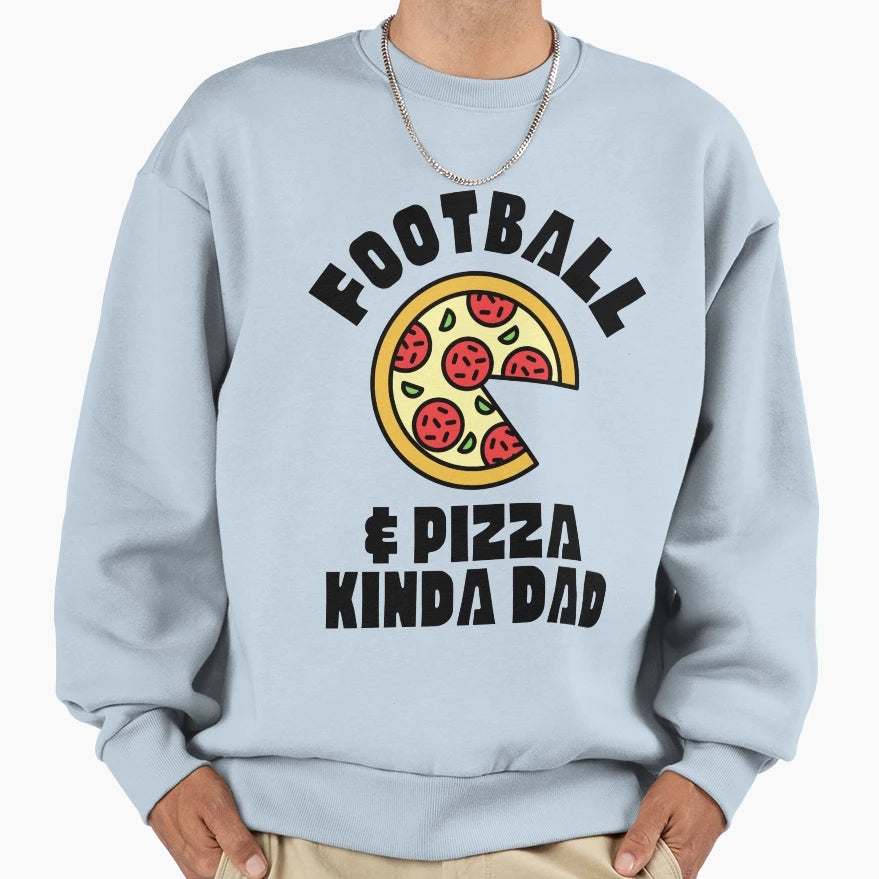 Football Pizza Kinda Dad Sweatshirt - Casual Everyday Wear Men Women - T-Shirt, Sweatshirt, Hoodie