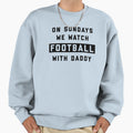Sundays We Watch Football Daddy W Sweatshirt - Fun Novelty Design Men Women - T-Shirt, Sweatshirt, Hoodie