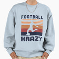 Football Krazy Female Soccer Sweatshirt - Fun Novelty Design Men Women - T-Shirt, Sweatshirt, Hoodie
