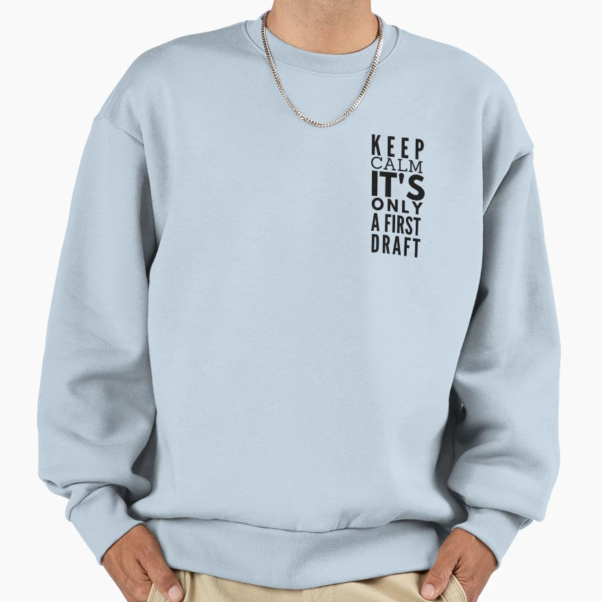 Keep Calm Its Only First Draft Sweatshirt - Trendy Graphic Unisex - T-Shirt, Sweatshirt, Hoodie