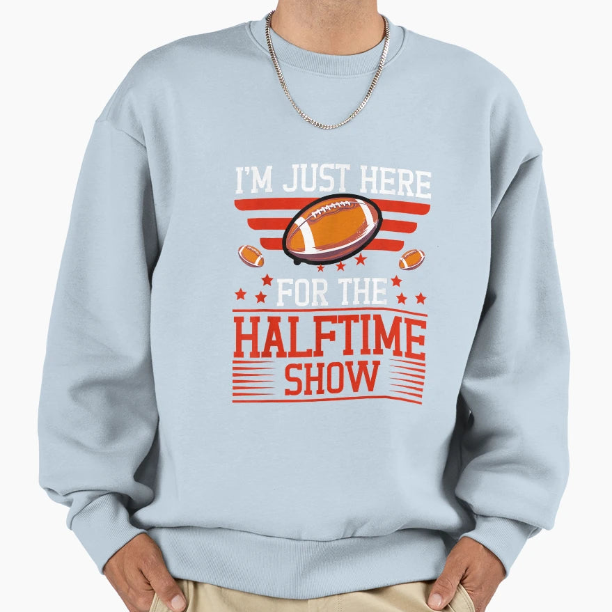 Funny Im Just Here Halftime Show Sweatshirt - Fun Novelty Design Men Women - T-Shirt, Sweatshirt, Hoodie