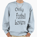 Only Football Lovers Sweatshirt - Minimalist Print Unisex - T-Shirt, Sweatshirt, Hoodie