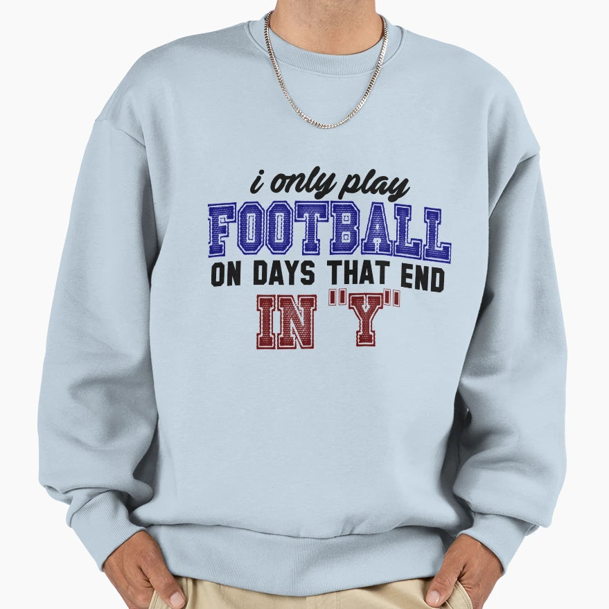 I Only Play Football Days Sport T-Shirt - Custom Art Print for Adults - T-Shirt, Sweatshirt, Hoodie