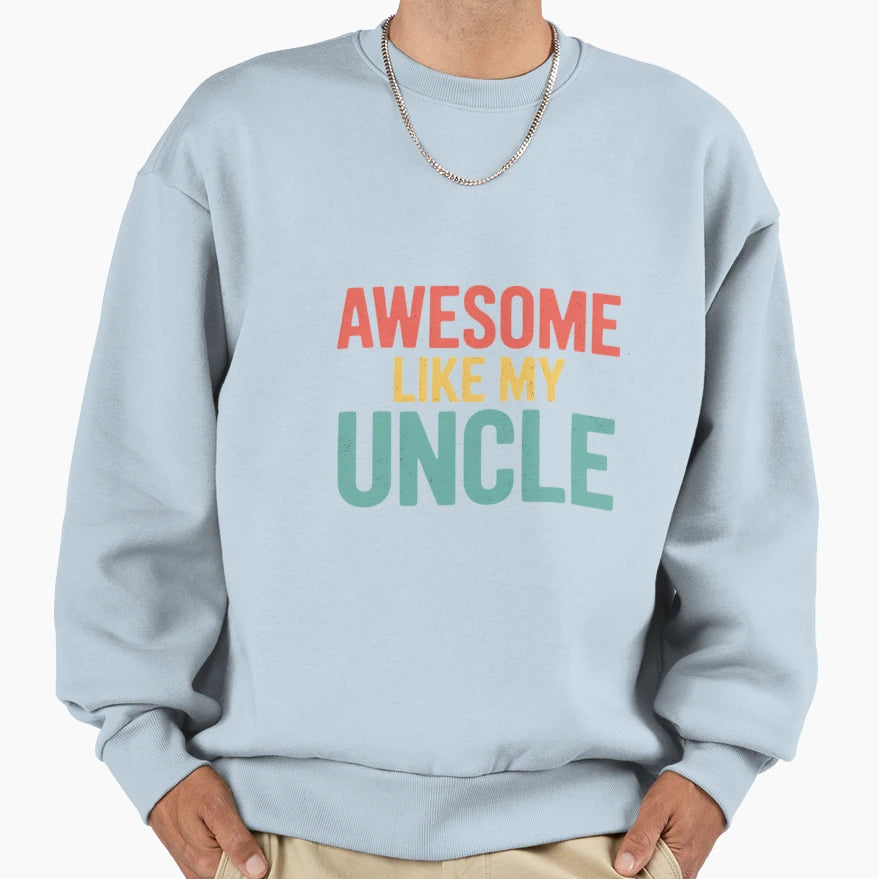 Awesome Like My Uncle Parents Day Sweatshirt - Unique Graphic for Adults - T-Shirt, Sweatshirt, Hoodie