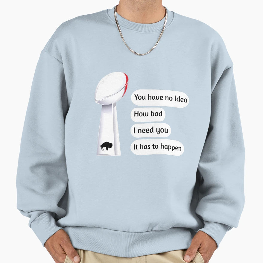 You Have No How Bad I Need You It Sweatshirt - Streetwear Style for Adults - T-Shirt, Sweatshirt, Hoodie