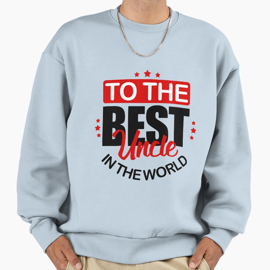 To Best Uncle World Good Guy Happy Sweatshirt - Casual Everyday Wear Unisex - T-Shirt, Sweatshirt, Hoodie