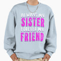 Sister Forever My Friend Loving Sweatshirt - Streetwear Style for Adults - T-Shirt, Sweatshirt, Hoodie
