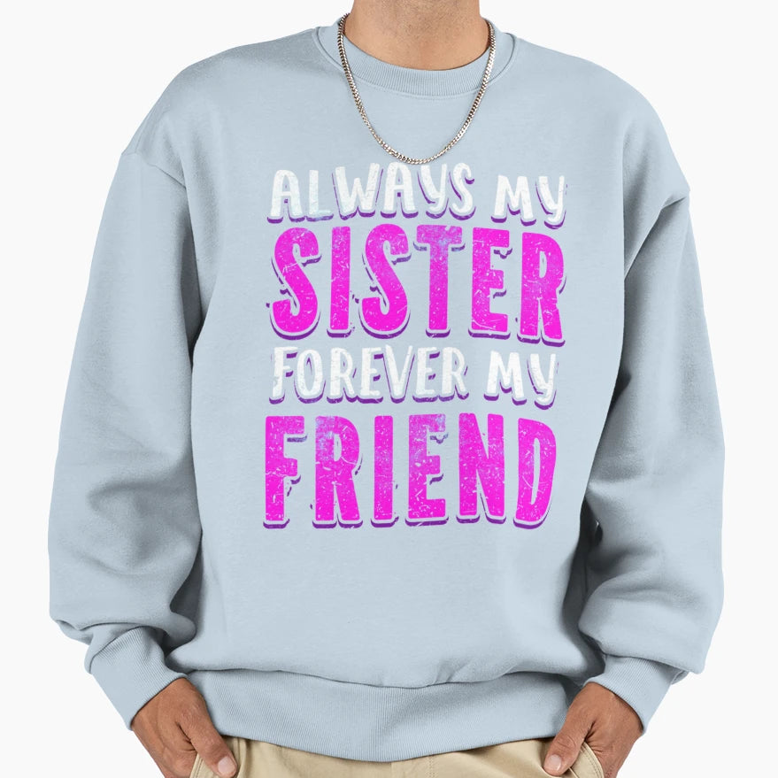 Sister Forever My Friend Loving Sweatshirt - Streetwear Style for Adults - T-Shirt, Sweatshirt, Hoodie