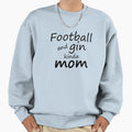 Football And Gin Kinda Mom Sweatshirt - Fun Novelty Design Unisex - T-Shirt, Sweatshirt, Hoodie