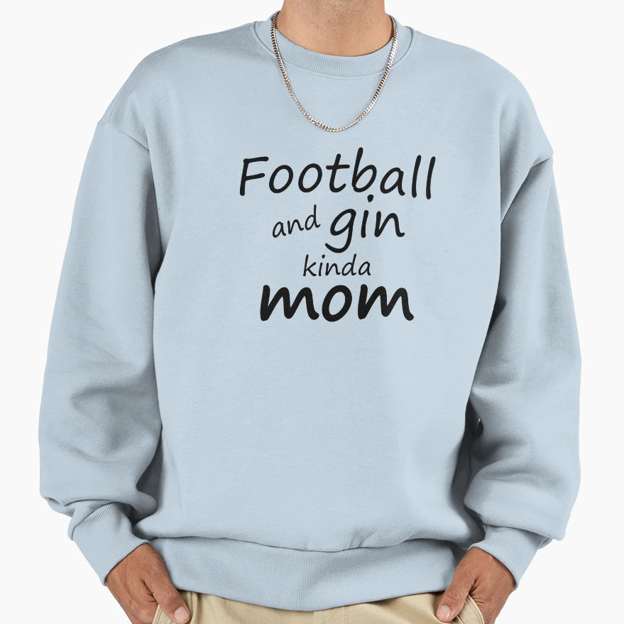 Football And Gin Kinda Mom Sweatshirt - Fun Novelty Design Unisex - T-Shirt, Sweatshirt, Hoodie