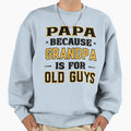 Papa Because Grandpa Is Old Guys Sweatshirt - Minimalist Print Men Women - T-Shirt, Sweatshirt, Hoodie