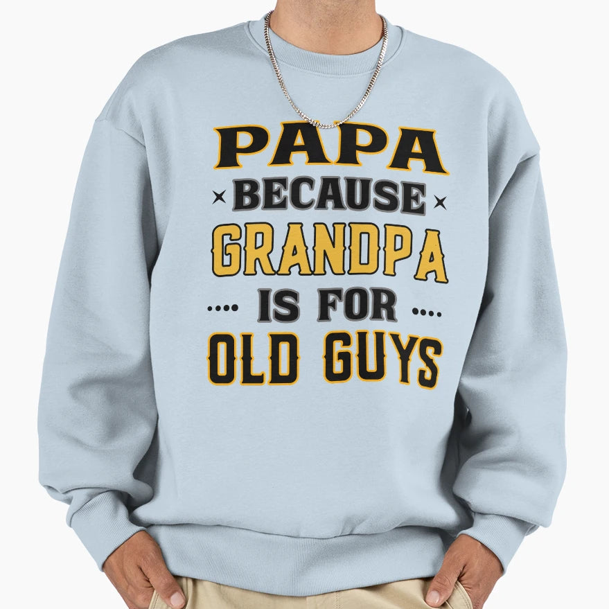 Papa Because Grandpa Is Old Guys Sweatshirt - Minimalist Print Men Women - T-Shirt, Sweatshirt, Hoodie
