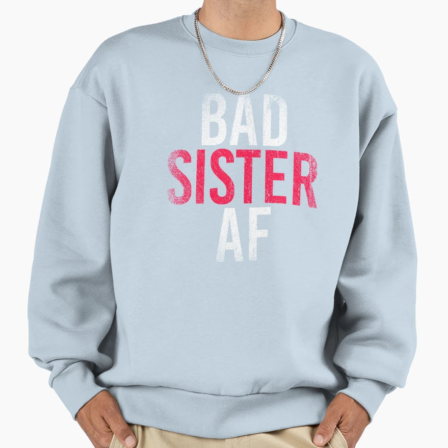 Bad Sister Af Sweatshirt - Novelty Apparel Men Women - T-Shirt, Sweatshirt, Hoodie