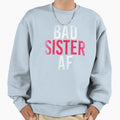 Bad Sister Af Sweatshirt - Novelty Apparel Men Women - T-Shirt, Sweatshirt, Hoodie