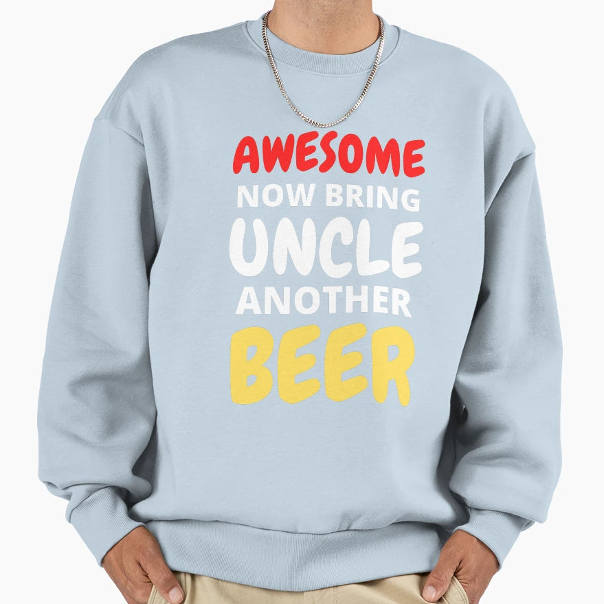Awesome Now Bring Uncle Another Beer Sweatshirt - Unique Graphic for Adults - T-Shirt, Sweatshirt, Hoodie