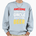 Awesome Now Bring Uncle Another Beer Sweatshirt - Unique Graphic for Adults - T-Shirt, Sweatshirt, Hoodie