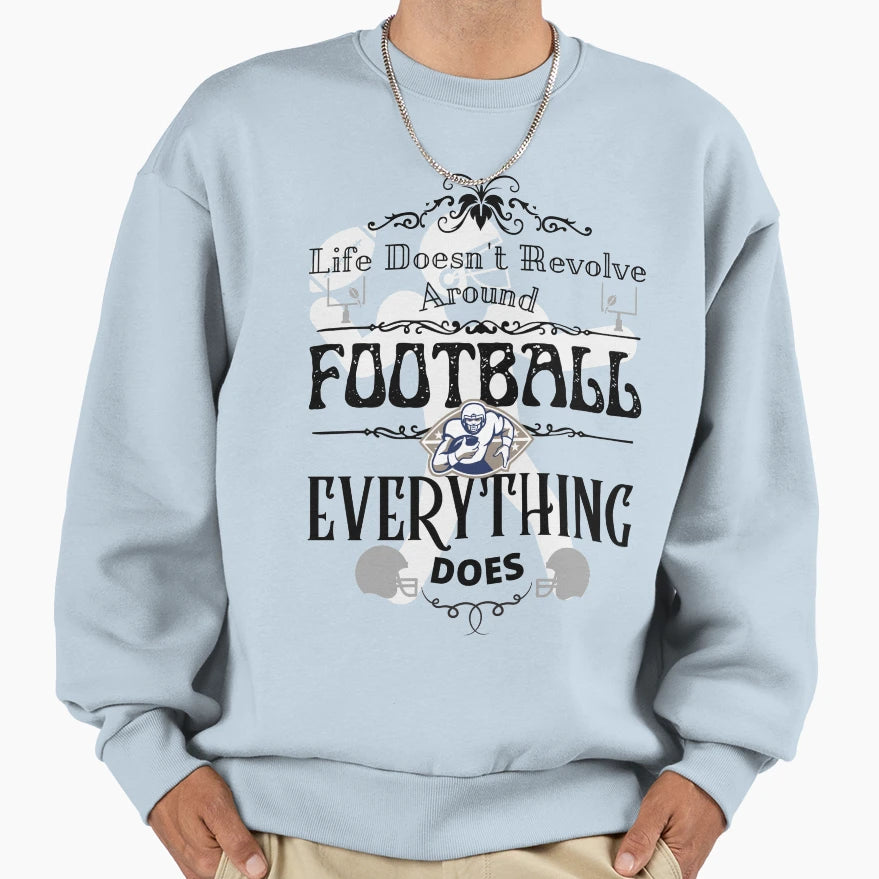 Life Doesnt Revolve Around Football Sweatshirt - Trendy Graphic for Adults - T-Shirt, Sweatshirt, Hoodie