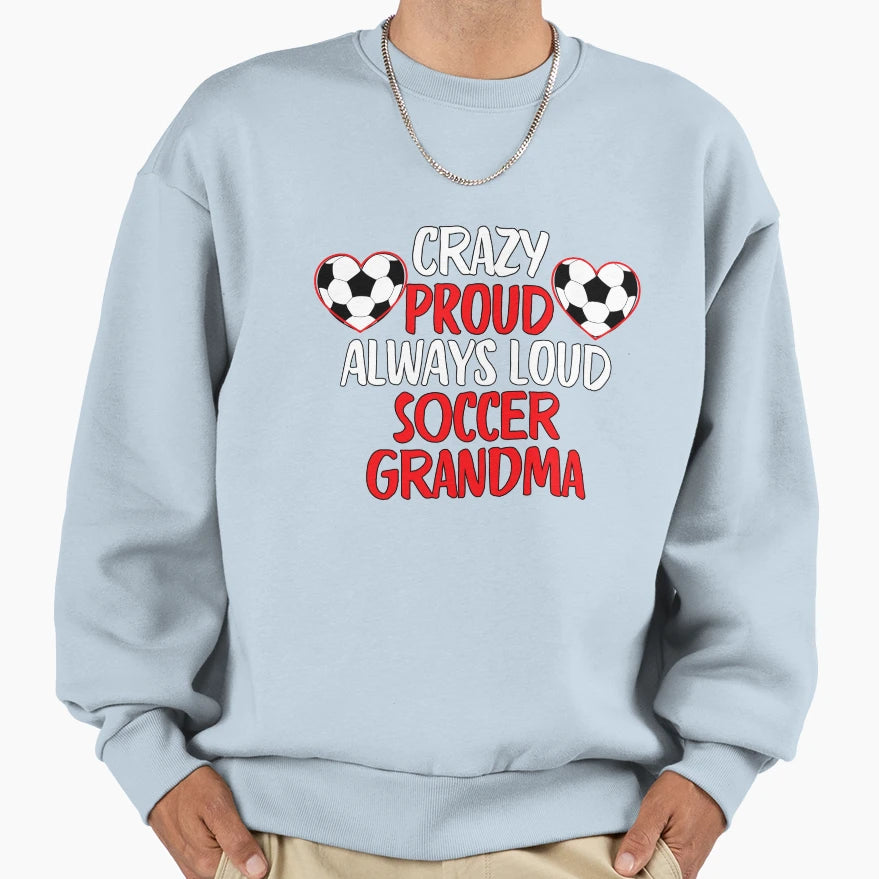 Crazy Proud Always Loud Soccer Sweatshirt - Fun Novelty Design Men Women - T-Shirt, Sweatshirt, Hoodie