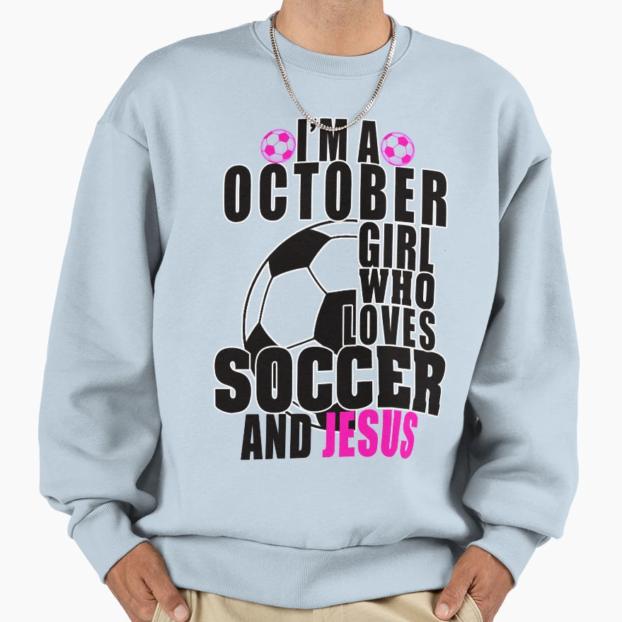 Im October Who Loves Soccer And Sweatshirt - Streetwear Style for Adults - T-Shirt, Sweatshirt, Hoodie