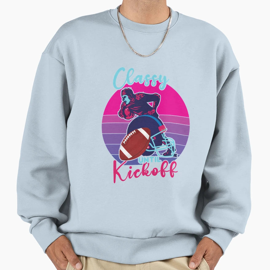 Classy Until Kickoff Sweatshirt - Fun Novelty Design for Adults - T-Shirt, Sweatshirt, Hoodie