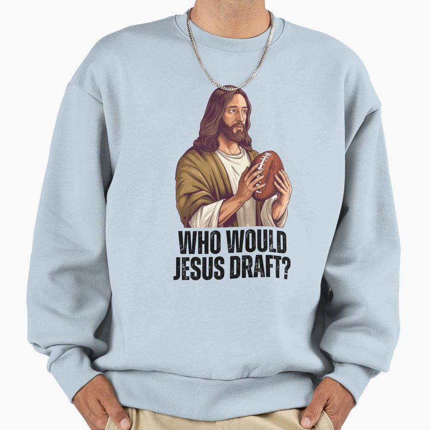 Who Would Jesus Draft Funny Nfl Sweatshirt - Custom Art Print Unisex - T-Shirt, Sweatshirt, Hoodie