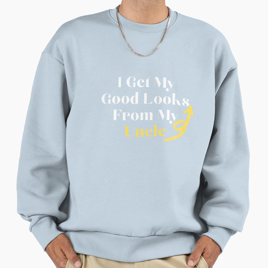 I Get My Good Looks From My Uncle Sweatshirt - Casual Everyday Wear Unisex - T-Shirt, Sweatshirt, Hoodie