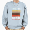 Funny I Really Love My Wife Football Sweatshirt - Trendy Graphic Unisex - T-Shirt, Sweatshirt, Hoodie