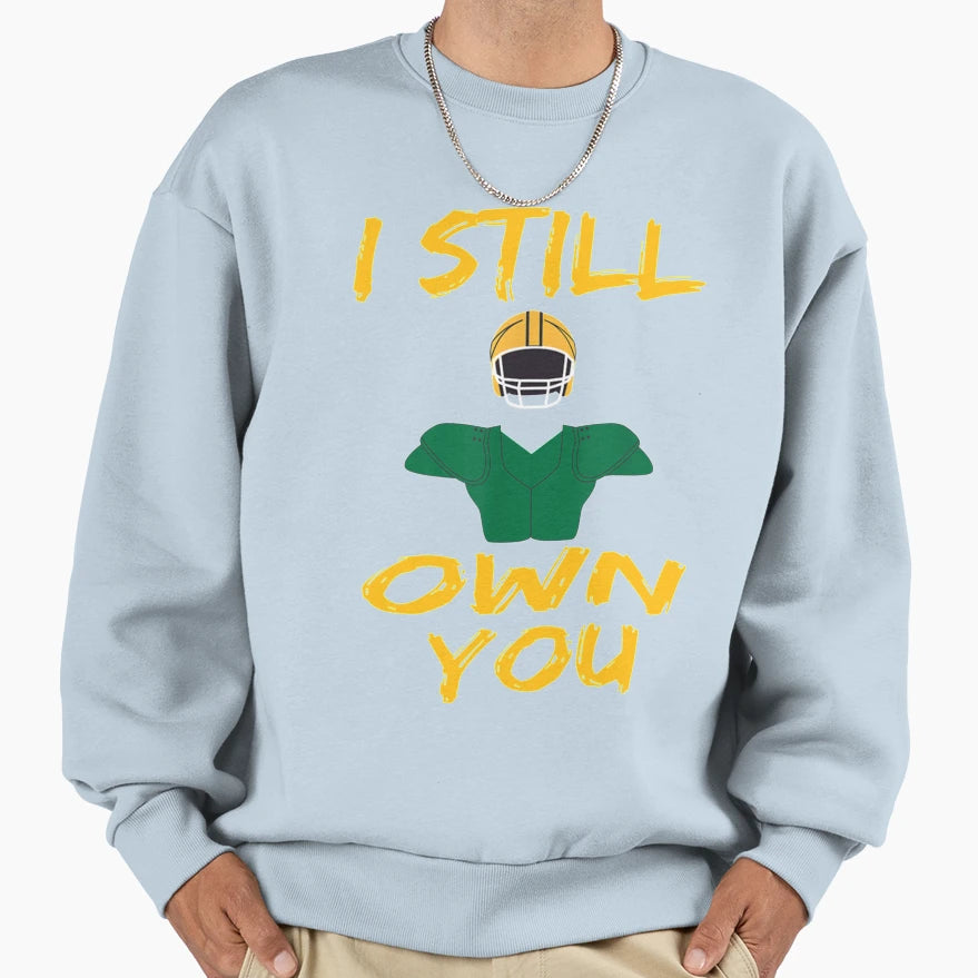I Still Own You Sweatshirt - Fun Novelty Design Unisex - T-Shirt, Sweatshirt, Hoodie