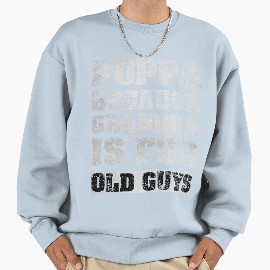 Poppa Because Grandpa Is Old Sweatshirt - Casual Everyday Wear for Adults - T-Shirt, Sweatshirt, Hoodie