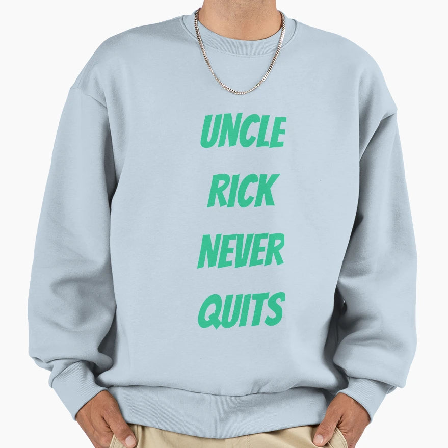 Uncle Rick Never Quits Rick Sweatshirt - Casual Everyday Wear for Adults - T-Shirt, Sweatshirt, Hoodie