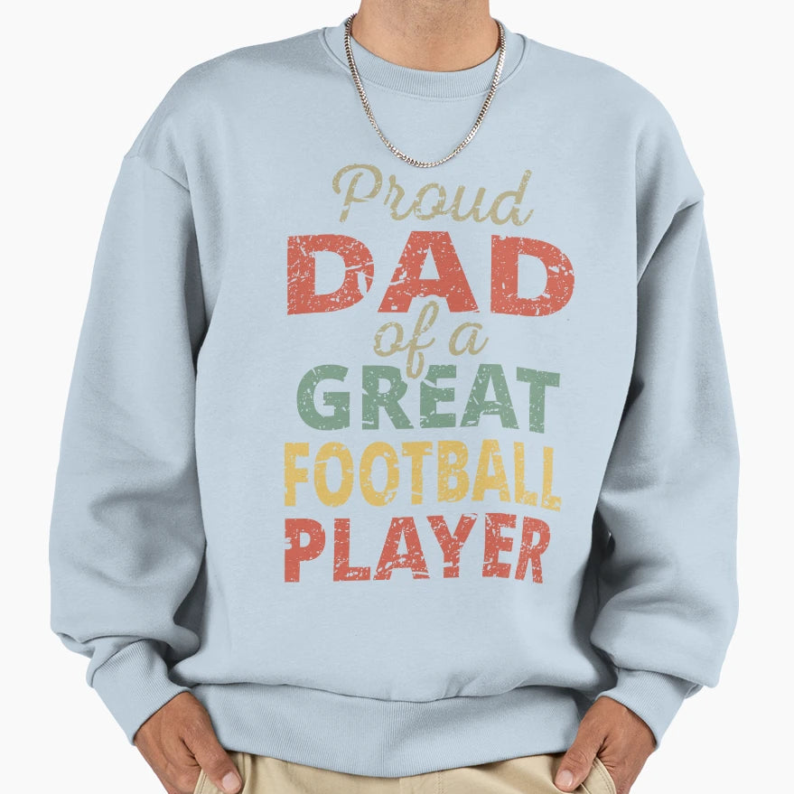 Proud Dad Great Football Player Ii Sweatshirt - Graphic Print Unisex - T-Shirt, Sweatshirt, Hoodie