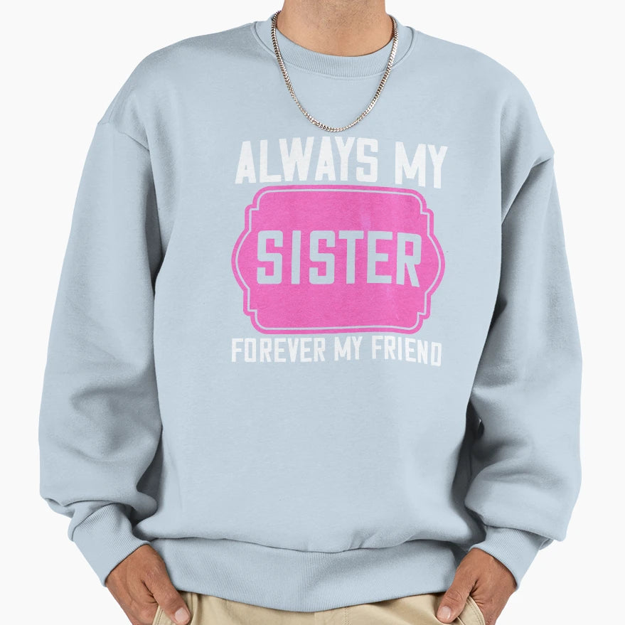 Always My Sister Forever My Friend Sweatshirt - Unique Graphic for Adults - T-Shirt, Sweatshirt, Hoodie