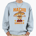 Nacho Average Uncle Cinco De Mayo Sweatshirt - Novelty Apparel Unisex - T-Shirt, Sweatshirt, Hoodie