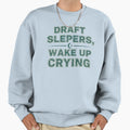 Draft Sleepers Wake Up Crying Sweatshirt - Fun Novelty Design Men Women - T-Shirt, Sweatshirt, Hoodie