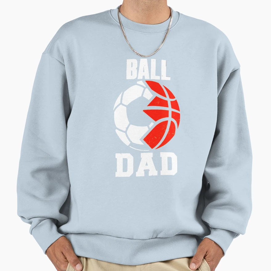 Ball Dad Funny Soccer Basketball Sweatshirt - Streetwear Style Men Women - T-Shirt, Sweatshirt, Hoodie
