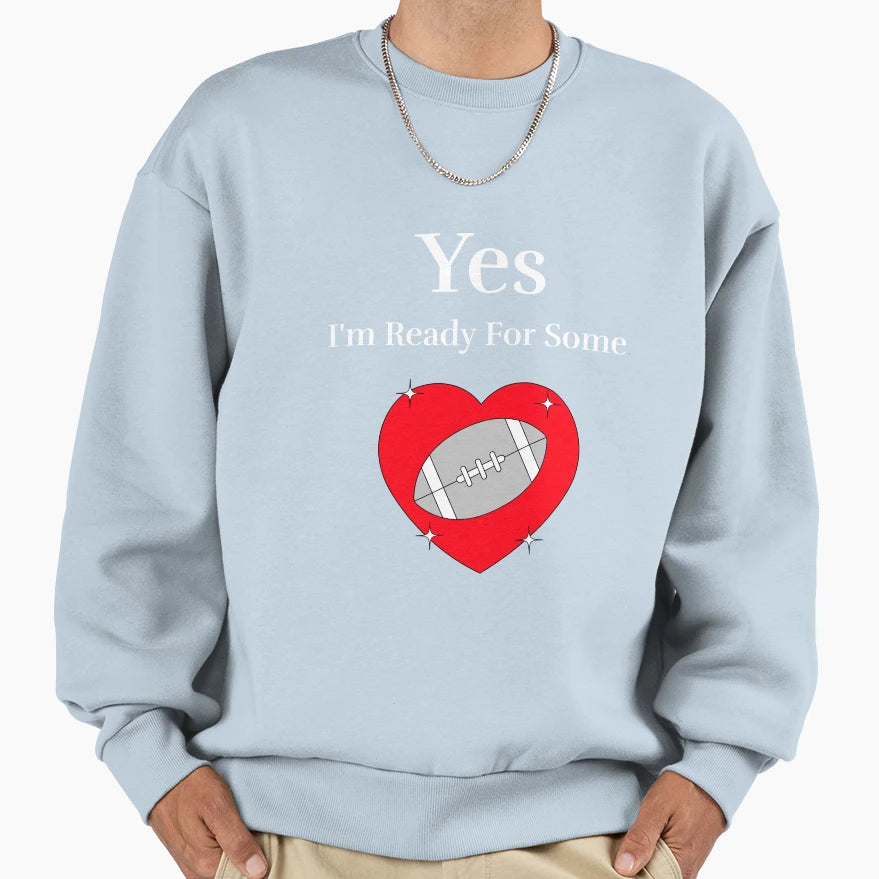 Yes Im Ready Some Football Sweatshirt - Custom Art Print Men Women - T-Shirt, Sweatshirt, Hoodie