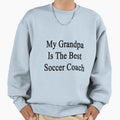 My Grandpa Is Best Soccer Coach Sweatshirt - Casual Everyday Wear Unisex - T-Shirt, Sweatshirt, Hoodie