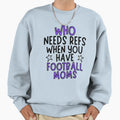 Who Needs Refs When You Have Football Sweatshirt - Graphic Print Unisex - T-Shirt, Sweatshirt, Hoodie