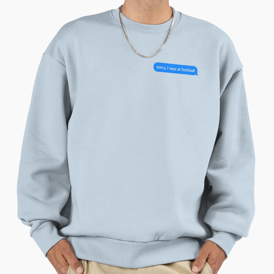 Sorry I Was Football Text Message Sweatshirt - Novelty Apparel for Adults - T-Shirt, Sweatshirt, Hoodie