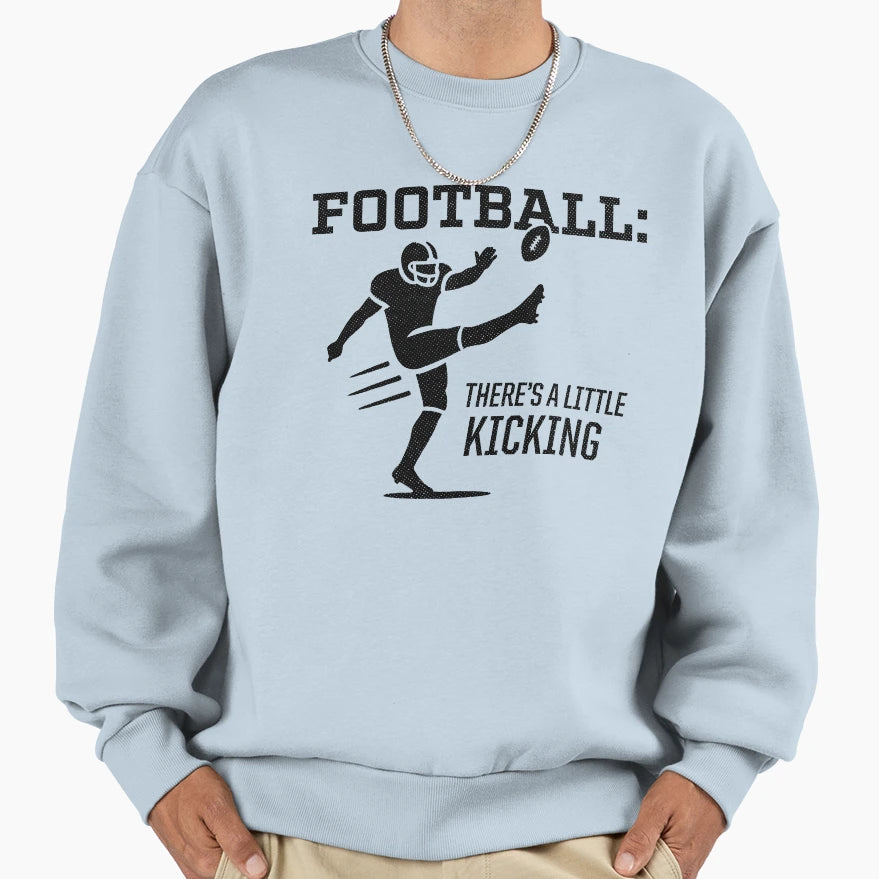 Football Theres Little Kicking Sweatshirt - Novelty Apparel Unisex - T-Shirt, Sweatshirt, Hoodie
