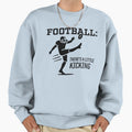 Football Theres Little Kicking Sweatshirt - Novelty Apparel Unisex - T-Shirt, Sweatshirt, Hoodie