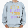 Lets Punt After All Its Called Sweatshirt - Custom Art Print Unisex - T-Shirt, Sweatshirt, Hoodie