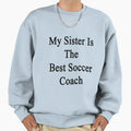 My Sister Is Best Soccer Coach Sweatshirt - Unique Graphic Unisex - T-Shirt, Sweatshirt, Hoodie
