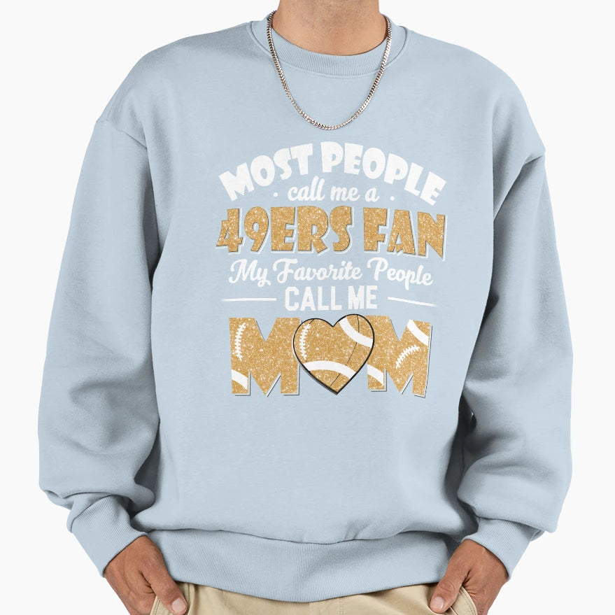 Most People Call Me 49Ers Fan My Sweatshirt - Graphic Print Men Women - T-Shirt, Sweatshirt, Hoodie