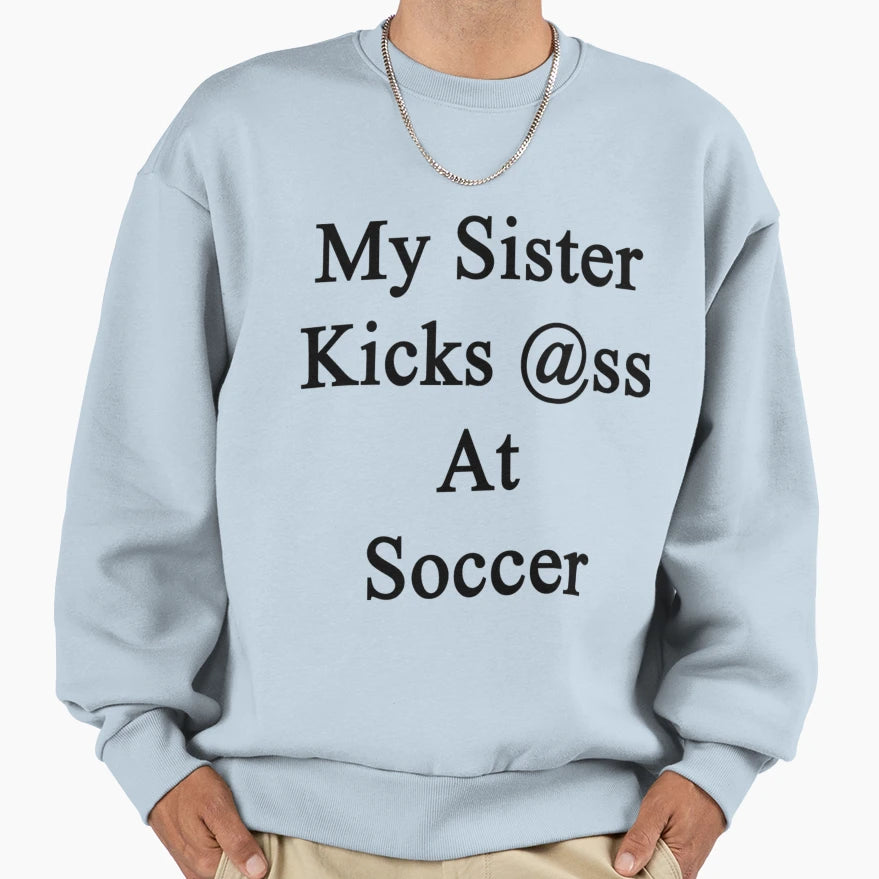 My Sister Kicks Ass Soccer T-Shirt - Trendy Graphic Unisex - T-Shirt, Sweatshirt, Hoodie