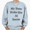 My Sister Kicks Ass Soccer T-Shirt - Trendy Graphic Unisex - T-Shirt, Sweatshirt, Hoodie
