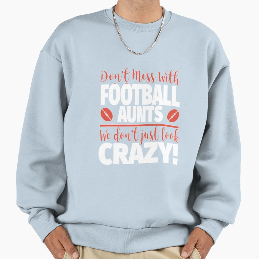 Don T Mess Football Aunts We Don T Sweatshirt - Fun Novelty Design Unisex - T-Shirt, Sweatshirt, Hoodie