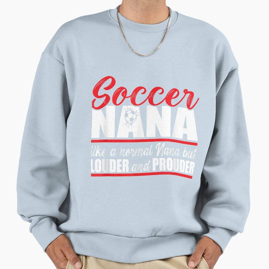 Soccer Nana Louder And Prouder Sweatshirt - Novelty Apparel for Adults - T-Shirt, Sweatshirt, Hoodie